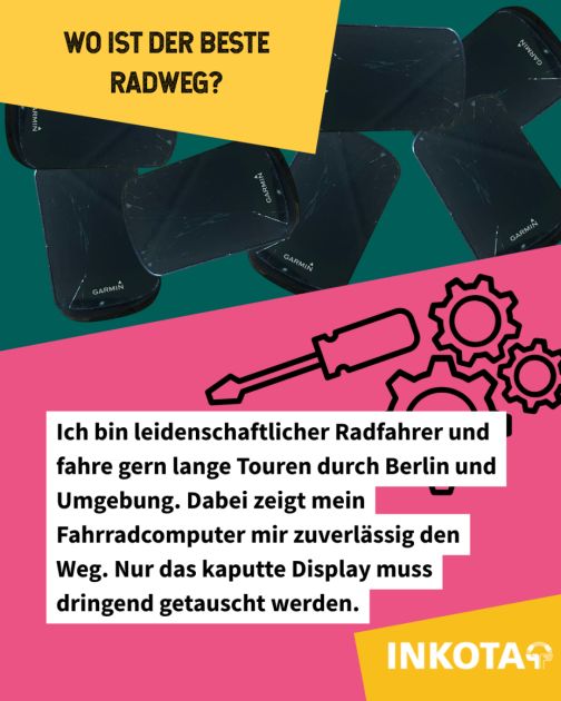 Ich bin leidenschaftlicher Radfahrer und fahre gern lange Touren durch Berlin und Umgebung. Dabei zeigt mein Fahrradcomputer mir zuverlässig den Weg. Nur das kaputte Display muss dringend getauscht werden.