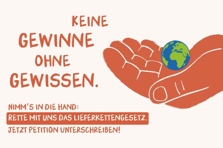 Eine gezeichnete Hand hält die Weltkugel. Daneben der Text: Keine Gewinne ohne Gewissen. Nimm's in die Hand: Rette mit uns das Lieferkettengesetz. Jetzt Petition unterschreiben!